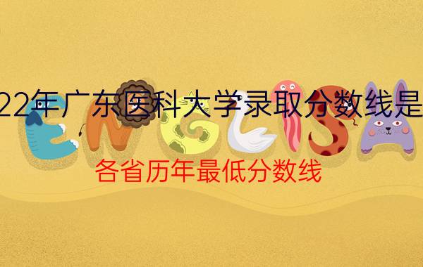 2022年广东医科大学录取分数线是多少 各省历年最低分数线